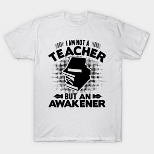 I am not a teacher but an awakener T-Shirt